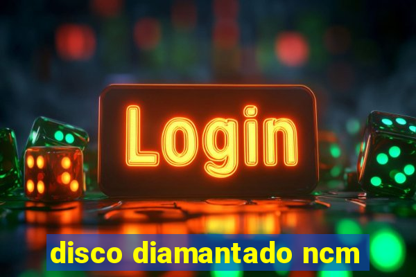 disco diamantado ncm